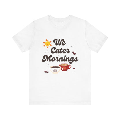 We Cater Mornings Unisex T-Shirt